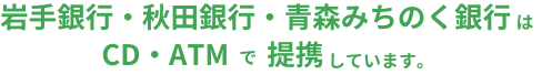 いわぎん・あきぎん・あおぎんはCD・ATMで提携しています