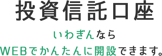 投資信託口座　いわぎんならWEBでかんたんに開設できます。