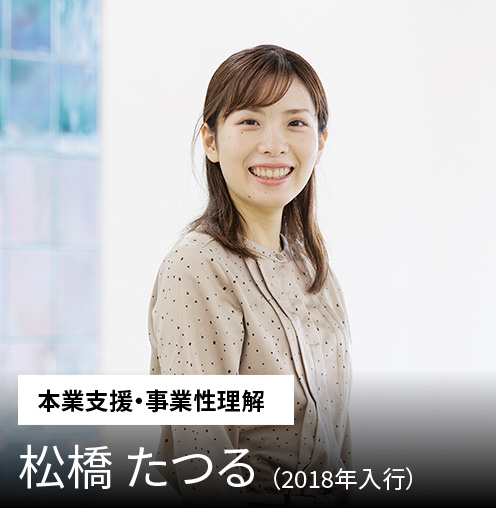 ［本業支援・事業性理解］松橋 たつる（2018年入行）